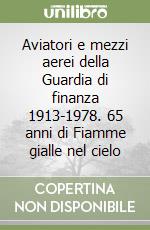 Aviatori e mezzi aerei della Guardia di finanza 1913-1978. 65 anni di Fiamme gialle nel cielo libro