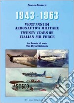 1943-1963. Vent'anni di aeronautica militare-Twenty years of italian air force- Le scuole di volo-The flying schools. Ediz. bilingue libro