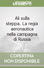 Ali sulla steppa. La regia aeronautica nella campagna di Russia libro