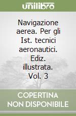 Navigazione aerea. Per gli Ist. tecnici aeronautici. Ediz. illustrata. Vol. 3 libro