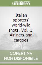 Italian spotters' world-wild shots. Vol. 1: Airliners and cargoes libro