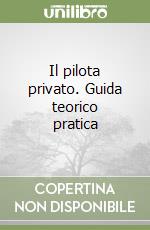 Il pilota privato. Guida teorico pratica libro