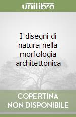 I disegni di natura nella morfologia architettonica libro