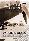 L'arciere alato dal 1° stormo C.T. alla 1° B.A.O.S. Storia della prima unità da caccia dell'aeronautica militare italiana libro di Luppi Luigi