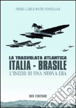 La trasvolata atlantica Italia-Brasile. L'inizio di una nuova era libro