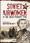 Soviet airwomen of the great patriotic war. A pictorial history libro di Milanetti Gian Piero