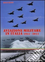 Aviazione militare in Italia 1944-2013. Ediz. illustrata libro