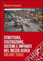 Struttura, costruzione, sistemi e impianti del mezzo aereo. Per gli Ist. tecnici. Vol. 3 libro