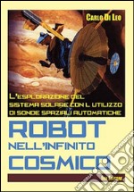 Robot nell'infinito cosmico. L'esplorazione del sistema solare con l'utilizzo di sonde spaziali automatiche libro