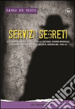 Servizi segreti. Gli «uomini ombra» italiani nella seconda guerra mondiale e i (troppi) misteri insoluti della R. marina nel 1940-43