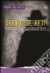 Servizi segreti. Gli «uomini ombra» italiani nella seconda guerra mondiale e i (troppi) misteri insoluti della R. marina nel 1940-43 libro