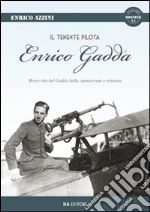 Il tenente pilota Enrico Gadda. Breve vita del Gadda bello, spensierato e aviatore libro