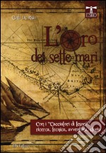 L'oro dei sette mari. Con i «cacciatori di tesori»: ricerca, tecnica, avventura, storia libro