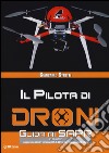 Il pilota di droni. Guida ai Sapr. Aggiornato alla 2ª versione (15/09/2015) del Regolamento ENAC libro