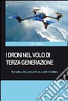 I droni nel volo di terza generazione. Normativa, istruzioni per l'uso problemi e futuro libro