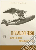 Il cavallo di ferro. La vita e gli aerei di Raffaele Conflenti libro