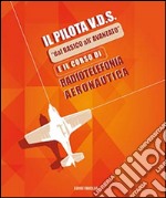 Il pilota V.D.S. «dal basico all'avanzato» e il corso di radiotelefonia aeronautica libro