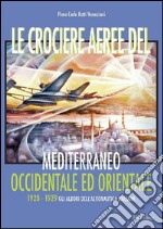 Le crociere aeree del Mediterraneo occidentale ed orientale. 1928-1929. Gli albori dell'Aeronautica Italiana libro