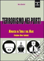 Terrorismo nei porti. Minaccia da terra e dal mare (protezione, difesa, contrasto) libro