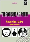 Terrorismo nei porti. Minaccia da terra e dal mare (protezione, difesa, contrasto) libro