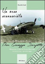 Un eroe sconosciuto. Il Maggiore pilota Pier Giuseppe Scarpetta Medaglia d'oro al Valor Militare (21 giugno 1913-14 agosto 1942)  libro