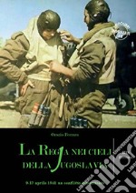 La regia nei cieli della Jugoslavia. 9-17 aprile 1941. Un conflitto dimenticato libro