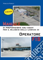 Manuale di preparazione agli esami per il rilascio della licenza di operatore FIS. Con Contenuto digitale per accesso on line libro