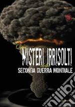 Quei misteri irrisolti della seconda guerra mondiale libro