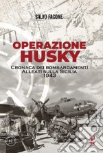 Operazione Husky. Cronaca dei bombardamenti alleati sulla Sicilia 1943 libro