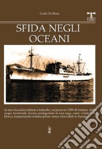 Sfida negli oceani. Le navi da carico italiane e tedesche, sorprese nel 1939-40 lontano dalle acque territoriali, furono protagoniste di una saga, come violatori di blocco, trasportando materie prime ormai introvabili in Europa libro