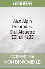 Aiut Alpin Dolomites. Dall'Alouette III all'H135 libro