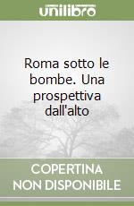 Roma sotto le bombe. Una prospettiva dall'alto libro