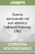 Guerra aeronavale nel sud atlantico Falkland/Malvinas 1982 libro