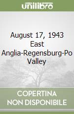 August 17, 1943 East Anglia-Regensburg-Po Valley libro