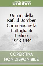 Uomini della Raf. Il Bomber Command nella battaglia di Berlino 1943-1944 libro