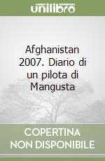 Afghanistan 2007. Diario di un pilota di Mangusta libro