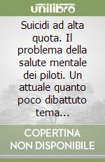 Suicidi ad alta quota. Il problema della salute mentale dei piloti. Un attuale quanto poco dibattuto tema dell'aviazione commerciale