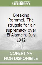 Breaking Rommel. The struggle for air supremacy over El Alamein. July 1942