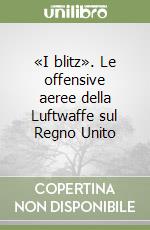 «I blitz». Le offensive aeree della Luftwaffe sul Regno Unito