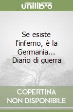 Se esiste l'inferno, è la Germania... Diario di guerra