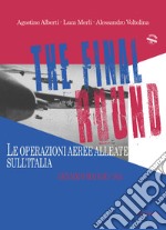 The final round. Le operazioni aeree alleate sull'Italia. Gennaio-maggio 1945 libro