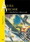 Aquile africane. Storie di piloti della Regia in Africa Orientale (1940-1941) libro
