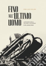 Fino all'ultimo uomo. L'eroismo degli italiani a Solarino 11-13 luglio 1943 libro