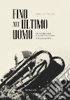 Fino all'ultimo uomo. L'eroismo degli italiani a Solarino 11-13 luglio 1943 libro di Villari Pier Luigi