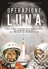 Operazione Luna. Storia, scienza e tecnologie delle conquiste lunari, dall'inizio dell'era spaziale alla conclusione del programma Apollo libro