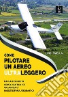 Come pilotare un aereo ultraleggero. Con espansione online libro