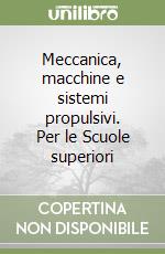 Meccanica, macchine e sistemi propulsivi. Per le Scuole superiori libro