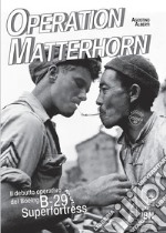 Operation Matterhorn. Il debutto operativo del Boeing B-29 Superfortress libro