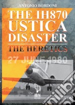 The IH870 Ustica disaster. The heretics libro