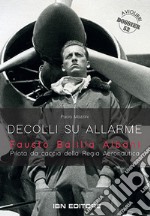 Decolli su allarme. Fausto Balilla Albani, pilota da caccia della Regia Aeronautica libro